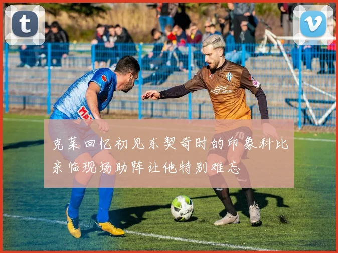 克莱回忆初见东契奇时的印象科比亲临现场助阵让他特别难忘